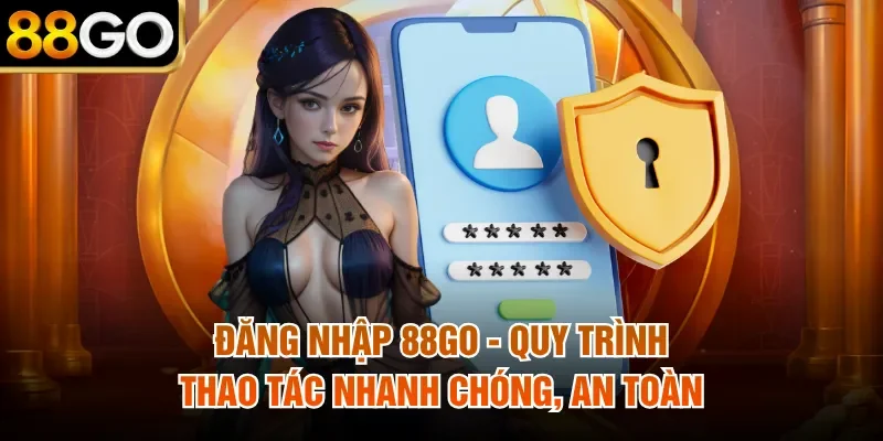 Đăng Nhập 88Go - Quy Trình Thao Tác Nhanh Chóng, An Toàn